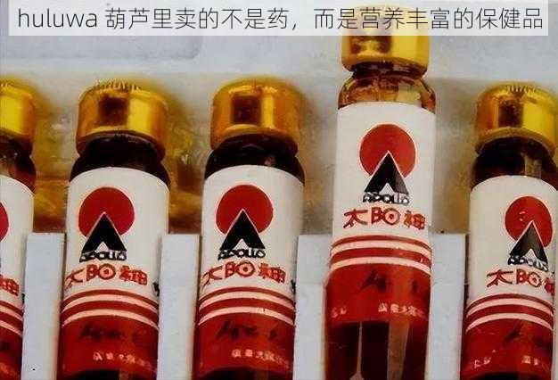 huluwa 葫芦里卖的不是药，而是营养丰富的保健品