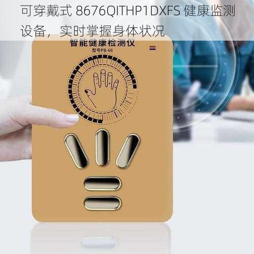 可穿戴式 8676QITHP1DXFS 健康监测设备，实时掌握身体状况