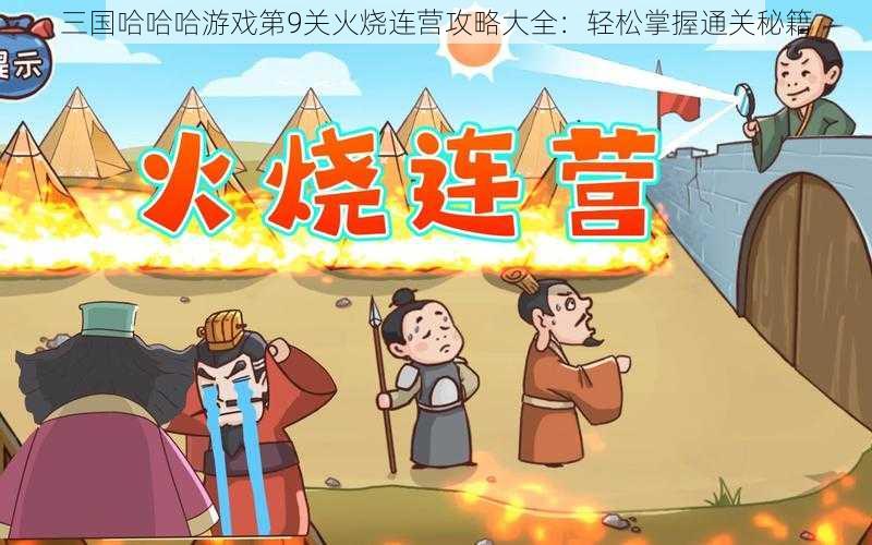 三国哈哈哈游戏第9关火烧连营攻略大全：轻松掌握通关秘籍