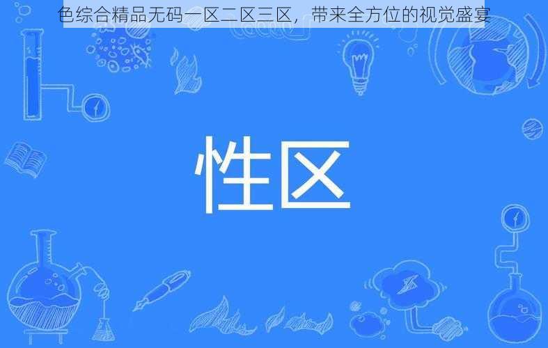 色综合精品无码一区二区三区，带来全方位的视觉盛宴