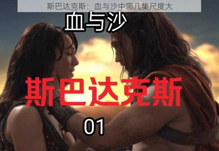 斯巴达克斯：血与沙中哪几集尺度大