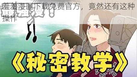 羞羞漫画下载免费官方，竟然还有这种操作