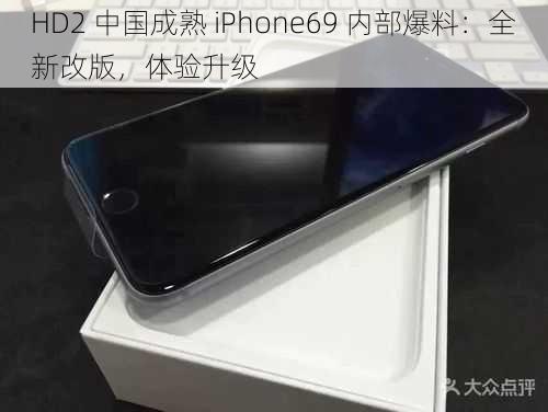 HD2 中国成熟 iPhone69 内部爆料：全新改版，体验升级