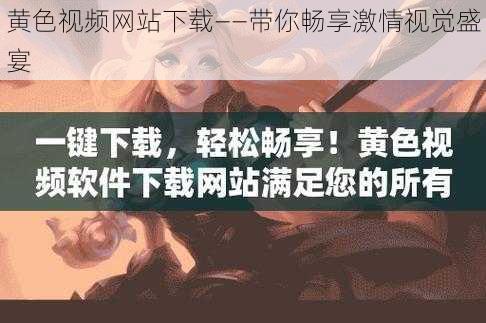 黄色视频网站下载——带你畅享激情视觉盛宴