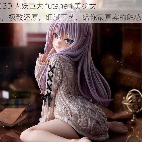 火辣 3D 人妖巨大 futanari 美少女手办，极致还原，细腻工艺，给你最真实的触感体验