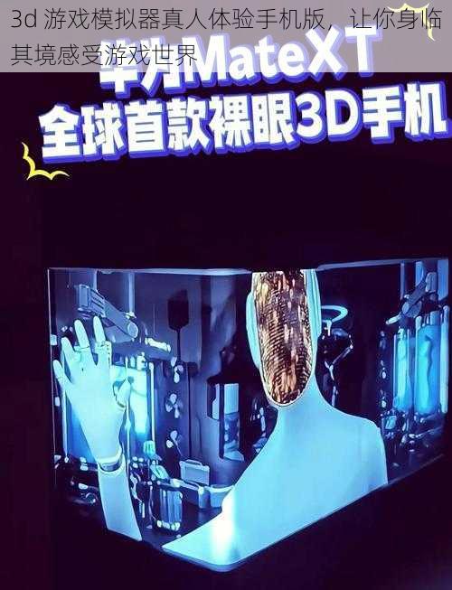 3d 游戏模拟器真人体验手机版，让你身临其境感受游戏世界