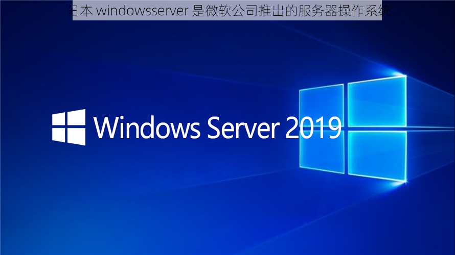 日本 windowsserver 是微软公司推出的服务器操作系统