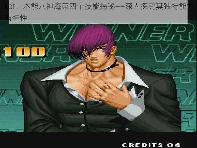 kof：本能八神庵第四个技能揭秘——深入探究其独特能力与特性