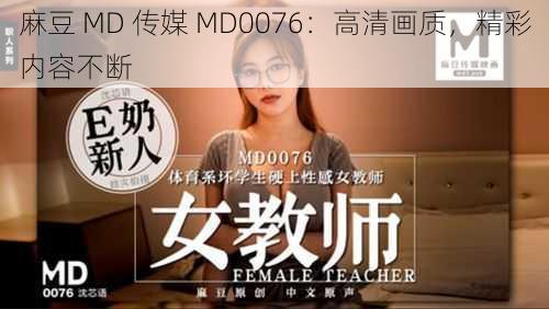 麻豆 MD 传媒 MD0076：高清画质，精彩内容不断