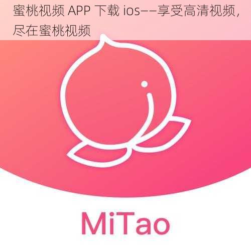 蜜桃视频 APP 下载 ios——享受高清视频，尽在蜜桃视频