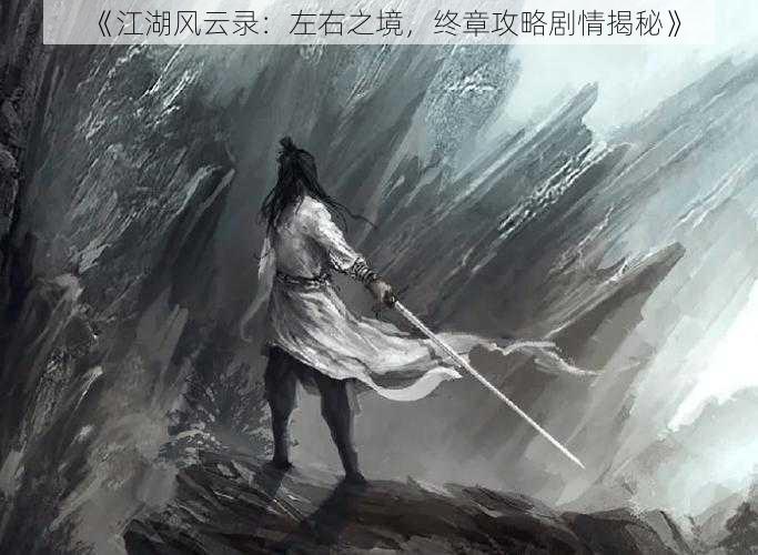 《江湖风云录：左右之境，终章攻略剧情揭秘》