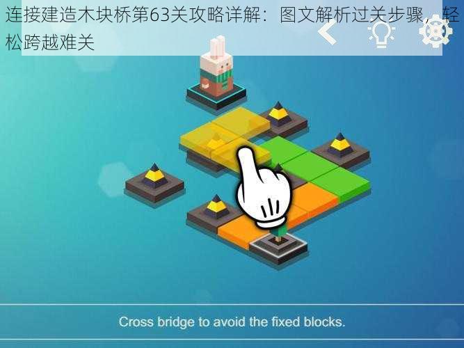 连接建造木块桥第63关攻略详解：图文解析过关步骤，轻松跨越难关