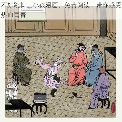 不如跳舞三小孩漫画，免费阅读，带你感受热血青春