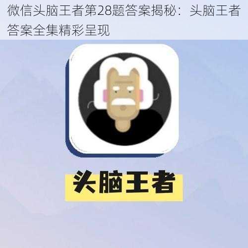 微信头脑王者第28题答案揭秘：头脑王者答案全集精彩呈现