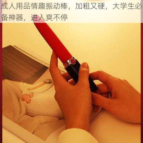 成人用品情趣振动棒，加粗又硬，大学生必备神器，进入爽不停