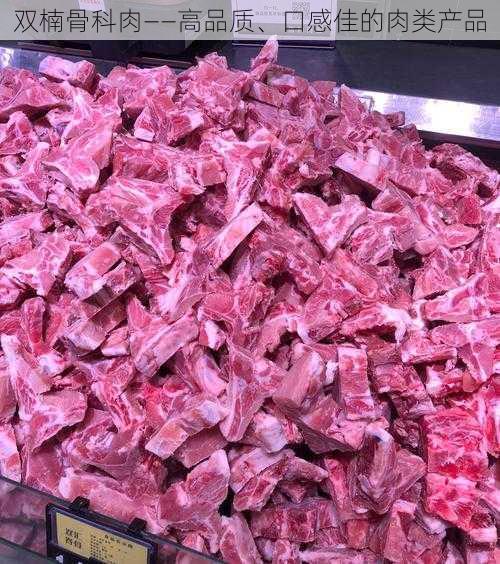 双楠骨科肉——高品质、口感佳的肉类产品