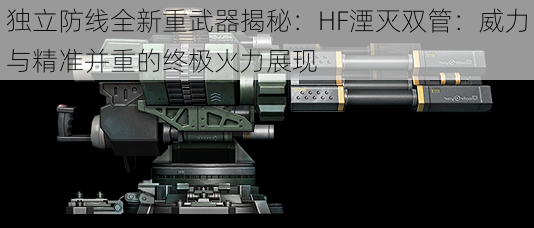 独立防线全新重武器揭秘：HF湮灭双管：威力与精准并重的终极火力展现