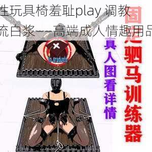 性玩具椅羞耻play 调教流白浆——高端成人情趣用品