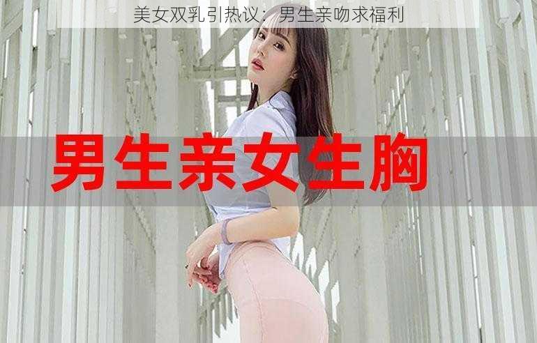 美女双乳引热议：男生亲吻求福利