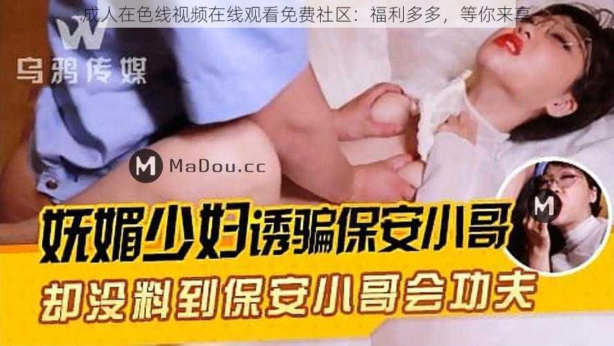 成人在色线视频在线观看免费社区：福利多多，等你来享