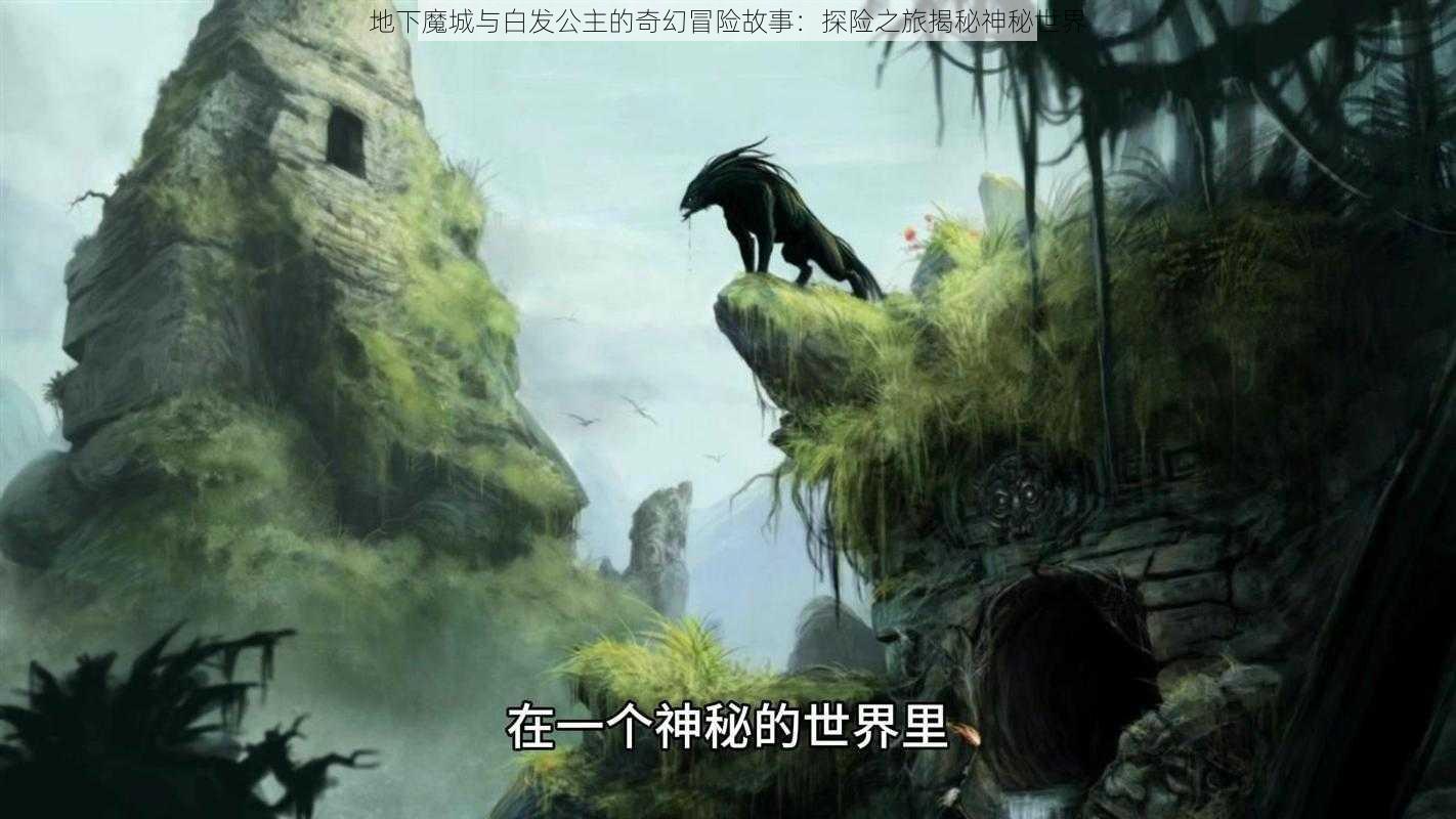 地下魔城与白发公主的奇幻冒险故事：探险之旅揭秘神秘世界