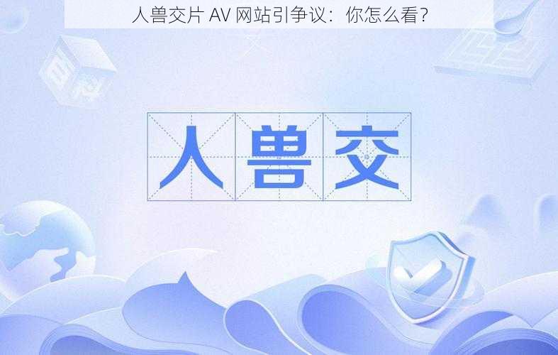 人兽交片 AV 网站引争议：你怎么看？