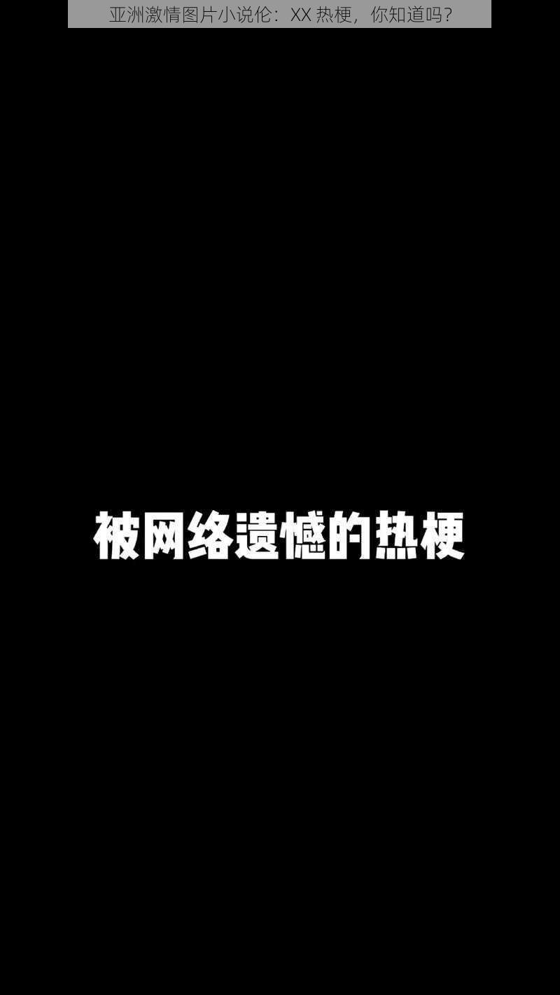 亚洲激情图片小说伦：XX 热梗，你知道吗？