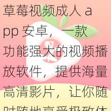 草莓视频成人 app 安卓，一款功能强大的视频播放软件，提供海量高清影片，让你随时随地享受极致体验