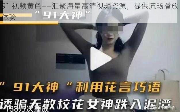 91 视频黄色——汇聚海量高清视频资源，提供流畅播放体验