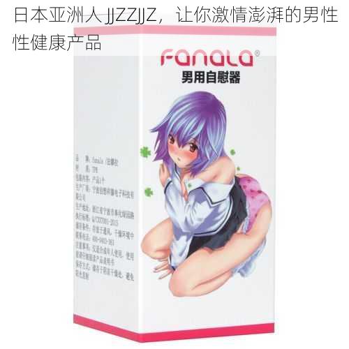 日本亚洲人 JJZZJJZ，让你激情澎湃的男性性健康产品