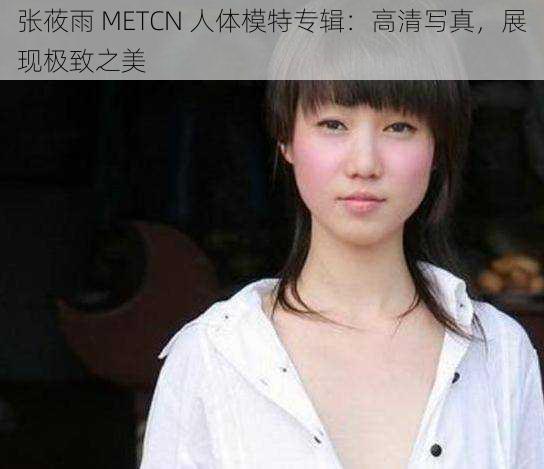 张莜雨 METCN 人体模特专辑：高清写真，展现极致之美