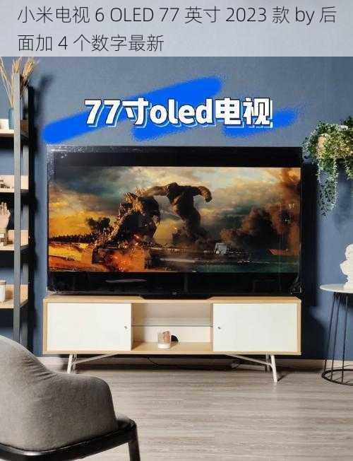 小米电视 6 OLED 77 英寸 2023 款 by 后面加 4 个数字最新