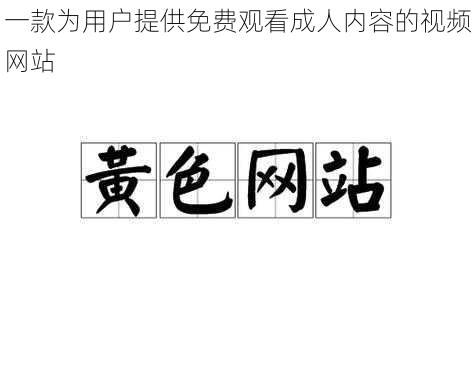 一款为用户提供免费观看成人内容的视频网站