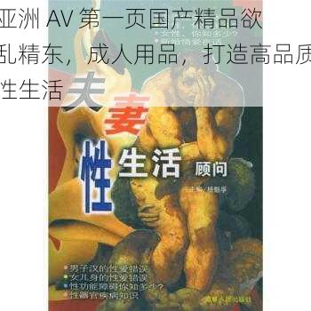 亚洲 AV 第一页国产精品欲乱精东，成人用品，打造高品质性生活