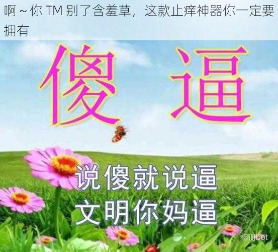 啊～你 TM 别了含羞草，这款止痒神器你一定要拥有