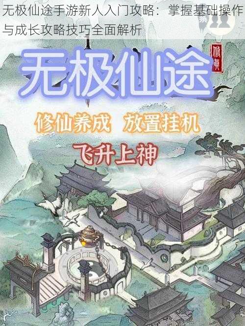 无极仙途手游新人入门攻略：掌握基础操作与成长攻略技巧全面解析