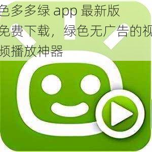 色多多绿 app 最新版免费下载，绿色无广告的视频播放神器