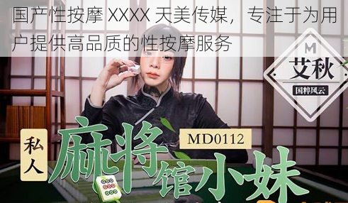 国产性按摩 XXXX 天美传媒，专注于为用户提供高品质的性按摩服务