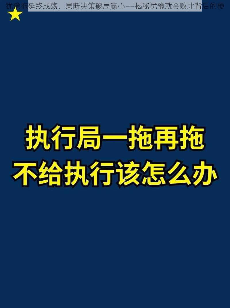 犹豫拖延终成殇，果断决策破局赢心——揭秘犹豫就会败北背后的梗