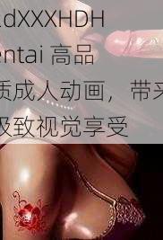 2dXXXHDHentai 高品质成人动画，带来极致视觉享受