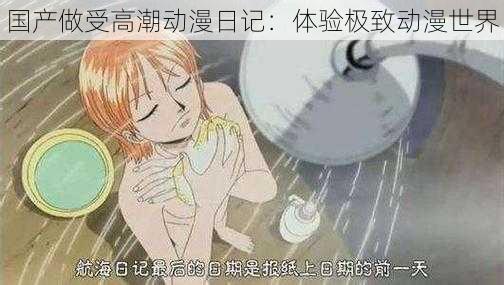 国产做受高潮动漫日记：体验极致动漫世界