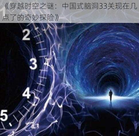 《穿越时空之谜：中国式脑洞33关现在几点了的奇妙探险》