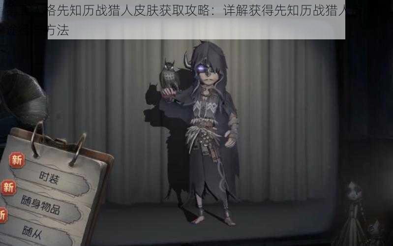 第五人格先知历战猎人皮肤获取攻略：详解获得先知历战猎人皮肤的途径与方法