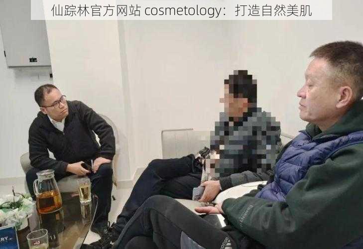 仙踪林官方网站 cosmetology：打造自然美肌