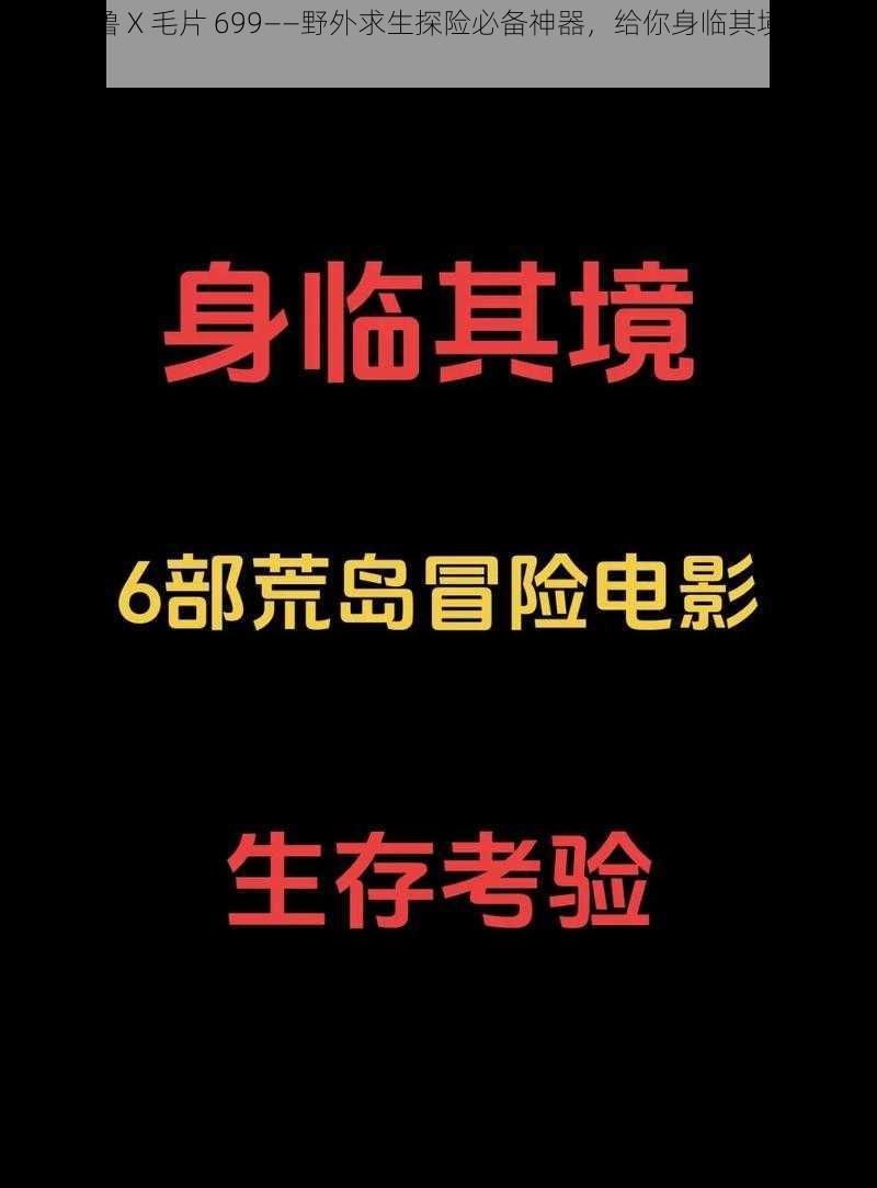 人与野鲁 X 毛片 699——野外求生探险必备神器，给你身临其境的冒险体验