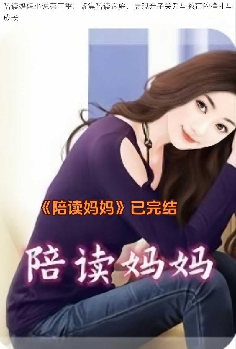 陪读妈妈小说第三季：聚焦陪读家庭，展现亲子关系与教育的挣扎与成长