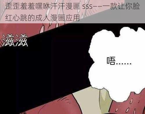 歪歪羞羞嘿咻汗汗漫画 sss——一款让你脸红心跳的成人漫画应用