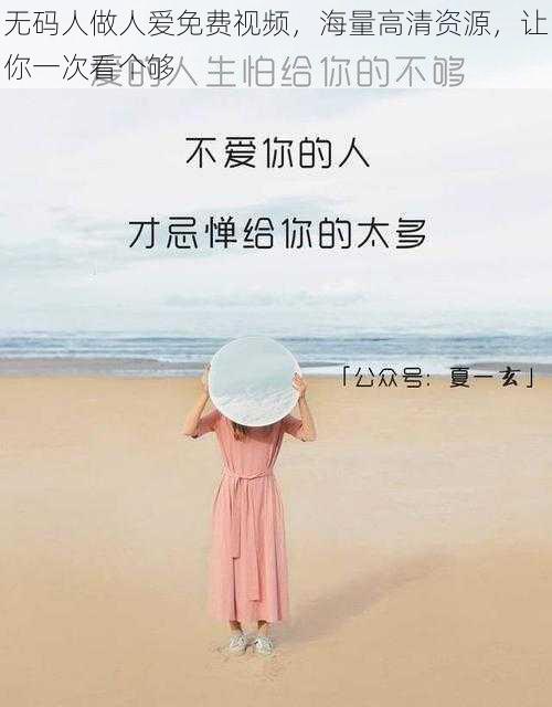 无码人做人爱免费视频，海量高清资源，让你一次看个够