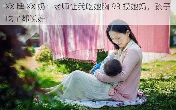 XX 牌 XX 奶：老师让我吃她胸 93 摸她奶，孩子吃了都说好