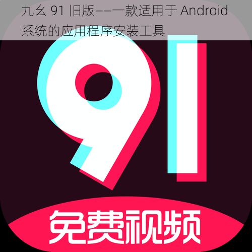 九幺 91 旧版——一款适用于 Android 系统的应用程序安装工具